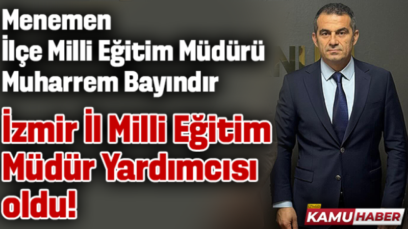 Tecrübeli eğitimci Muharrem Bayındır: İzmir İl Milli Eğitim Müdür Yardımcısı oldu!