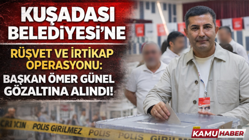 Kuşadası Belediyesi’ne rüşvet perasyonu: Başkan Ömer Günel gözaltına alındı!
