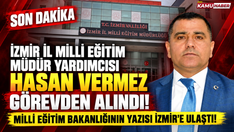 İzmir İl Milli Eğitim Müdür Yardımcısı Hasan Vermez görevden alındı!