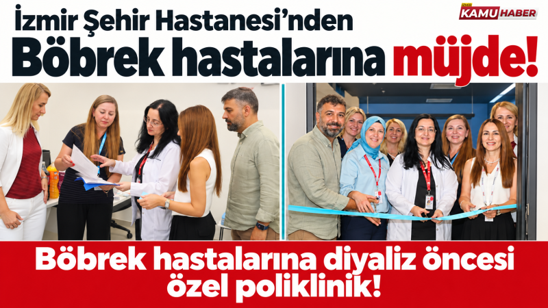 İzmir Şehir Hastanesi'nde ileri evre böbrek hastalarına umut olan poliklinik kapılarını açtı